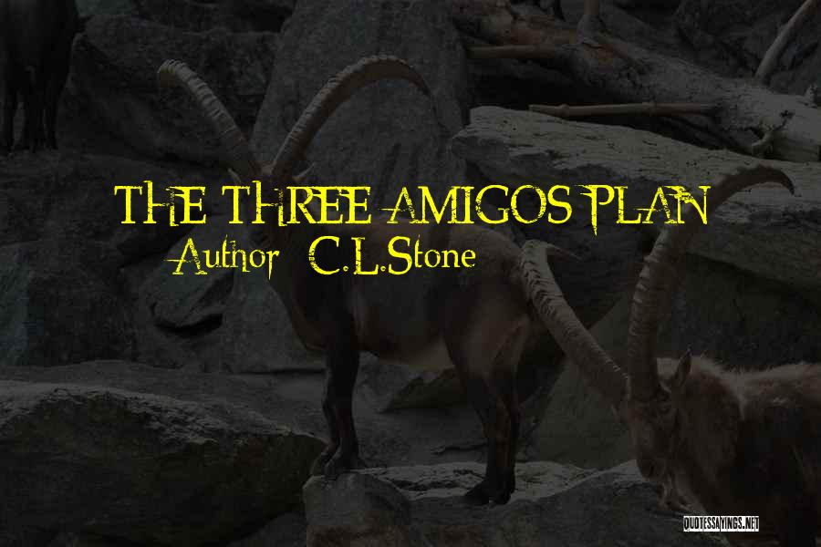 C.L.Stone Quotes: The Three Amigos Plan