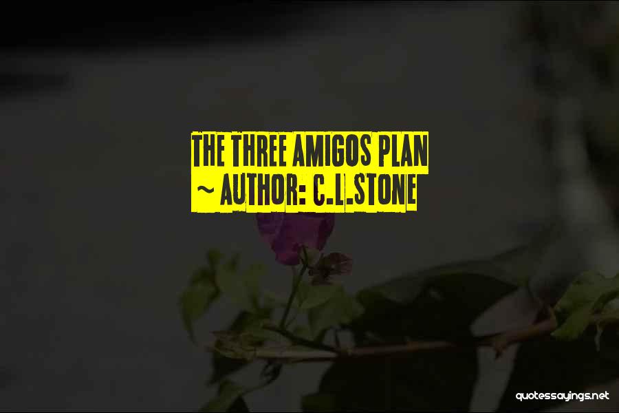 C.L.Stone Quotes: The Three Amigos Plan