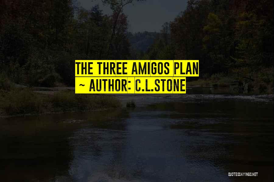 C.L.Stone Quotes: The Three Amigos Plan