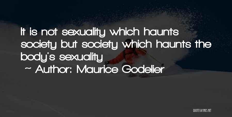 Maurice Godelier Quotes: It Is Not Sexuality Which Haunts Society But Society Which Haunts The Body's Sexuality