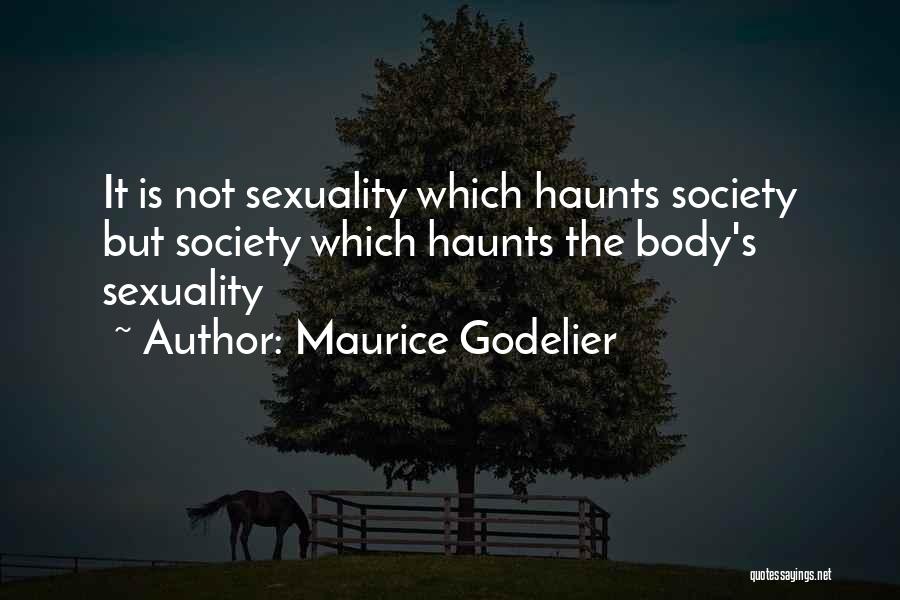 Maurice Godelier Quotes: It Is Not Sexuality Which Haunts Society But Society Which Haunts The Body's Sexuality