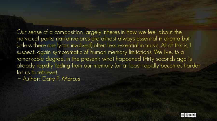 Gary F. Marcus Quotes: Our Sense Of A Composition Largely Inheres In How We Feel About The Individual Parts; Narrative Arcs Are Almost Always