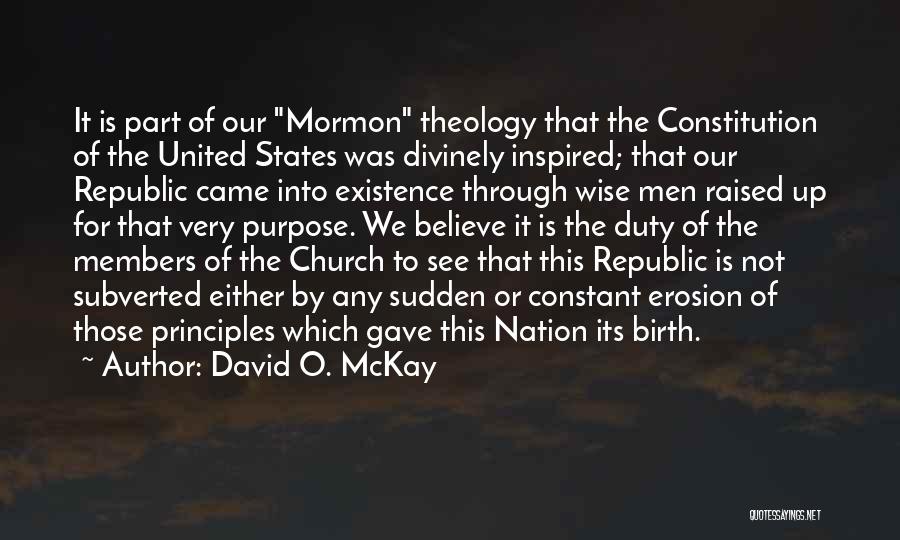 David O. McKay Quotes: It Is Part Of Our Mormon Theology That The Constitution Of The United States Was Divinely Inspired; That Our Republic