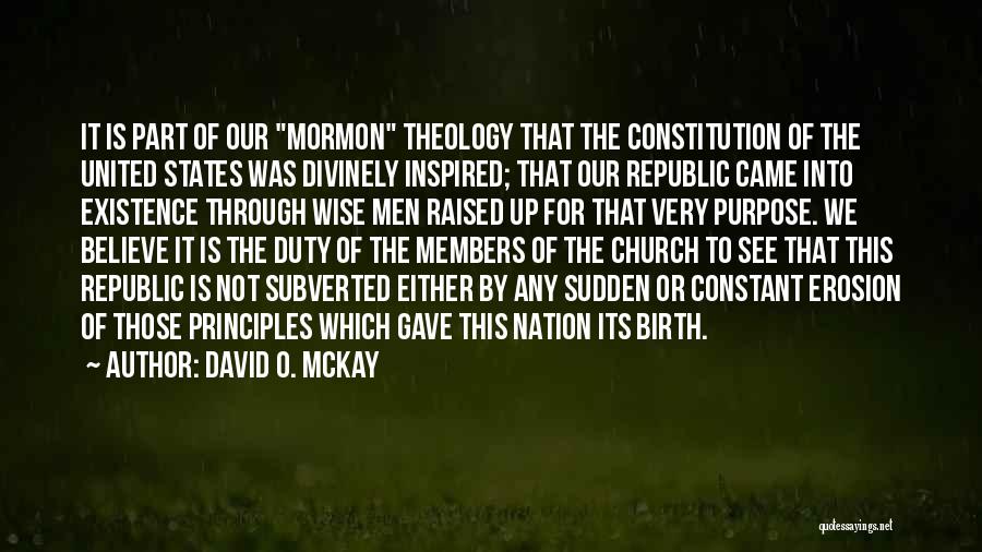 David O. McKay Quotes: It Is Part Of Our Mormon Theology That The Constitution Of The United States Was Divinely Inspired; That Our Republic