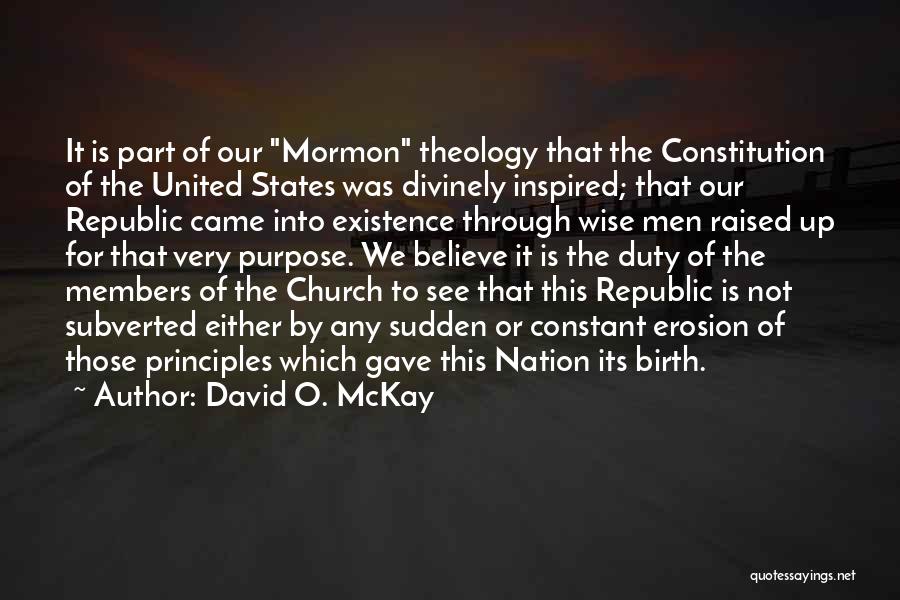 David O. McKay Quotes: It Is Part Of Our Mormon Theology That The Constitution Of The United States Was Divinely Inspired; That Our Republic