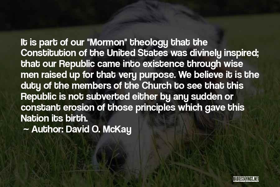 David O. McKay Quotes: It Is Part Of Our Mormon Theology That The Constitution Of The United States Was Divinely Inspired; That Our Republic