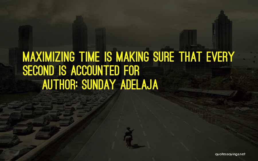 Sunday Adelaja Quotes: Maximizing Time Is Making Sure That Every Second Is Accounted For