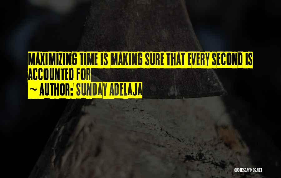 Sunday Adelaja Quotes: Maximizing Time Is Making Sure That Every Second Is Accounted For