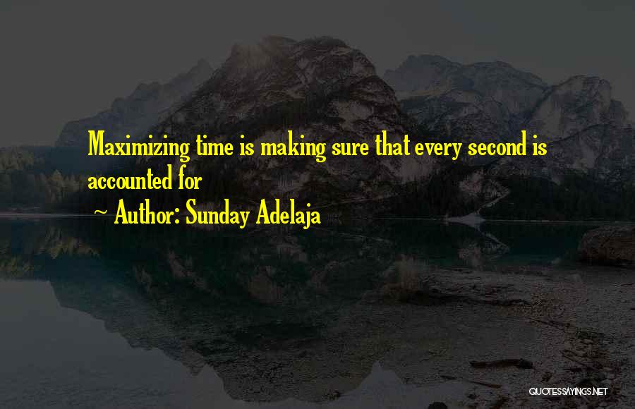 Sunday Adelaja Quotes: Maximizing Time Is Making Sure That Every Second Is Accounted For