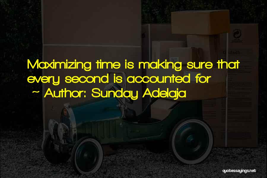 Sunday Adelaja Quotes: Maximizing Time Is Making Sure That Every Second Is Accounted For