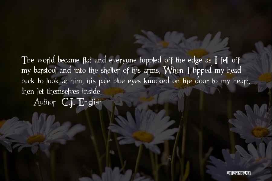 C.J. English Quotes: The World Became Flat And Everyone Toppled Off The Edge As I Fell Off My Barstool And Into The Shelter