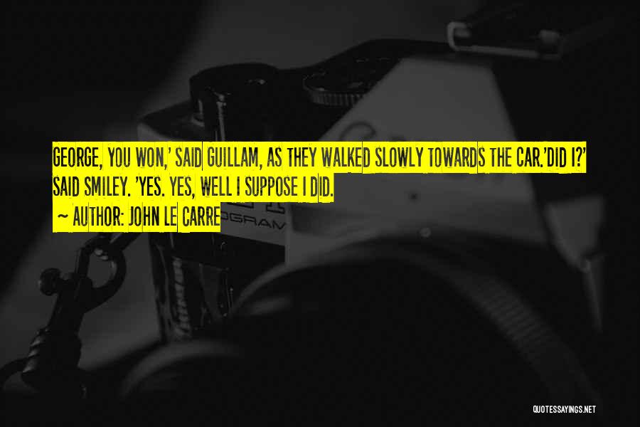 John Le Carre Quotes: George, You Won,' Said Guillam, As They Walked Slowly Towards The Car.'did I?' Said Smiley. 'yes. Yes, Well I Suppose