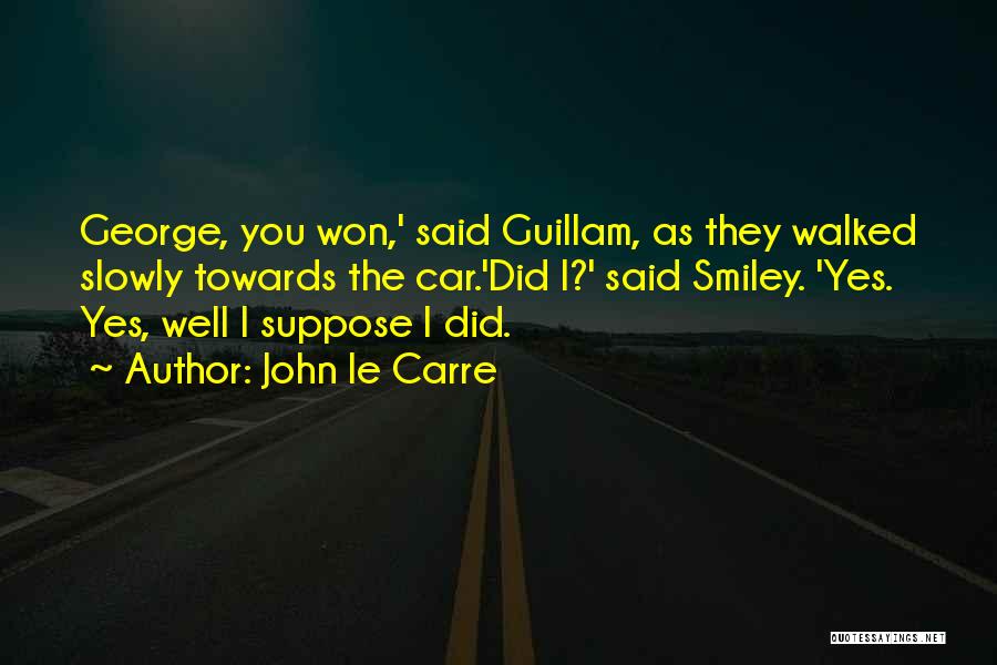 John Le Carre Quotes: George, You Won,' Said Guillam, As They Walked Slowly Towards The Car.'did I?' Said Smiley. 'yes. Yes, Well I Suppose