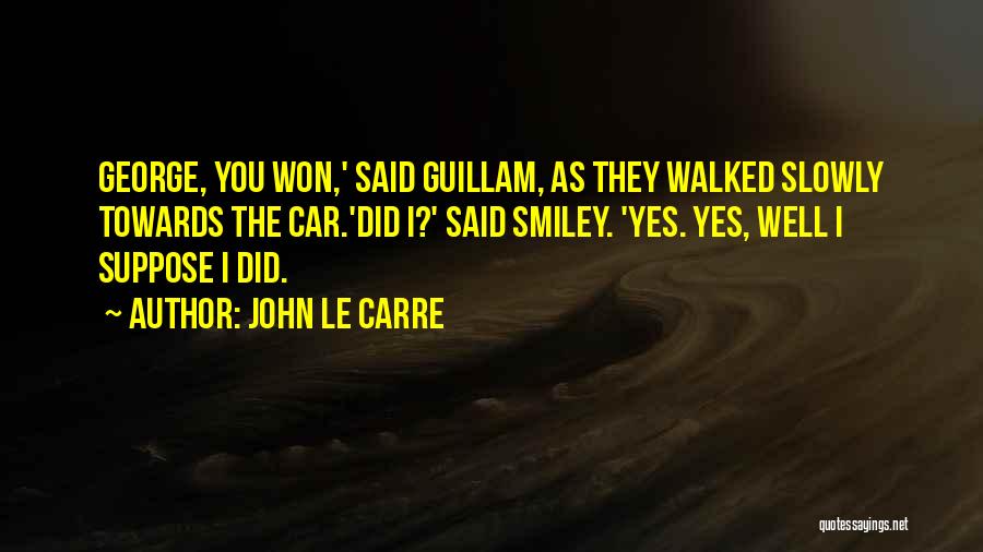 John Le Carre Quotes: George, You Won,' Said Guillam, As They Walked Slowly Towards The Car.'did I?' Said Smiley. 'yes. Yes, Well I Suppose