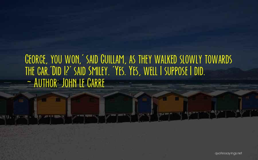 John Le Carre Quotes: George, You Won,' Said Guillam, As They Walked Slowly Towards The Car.'did I?' Said Smiley. 'yes. Yes, Well I Suppose