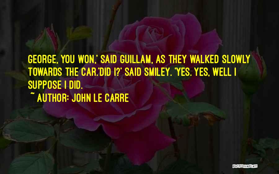 John Le Carre Quotes: George, You Won,' Said Guillam, As They Walked Slowly Towards The Car.'did I?' Said Smiley. 'yes. Yes, Well I Suppose