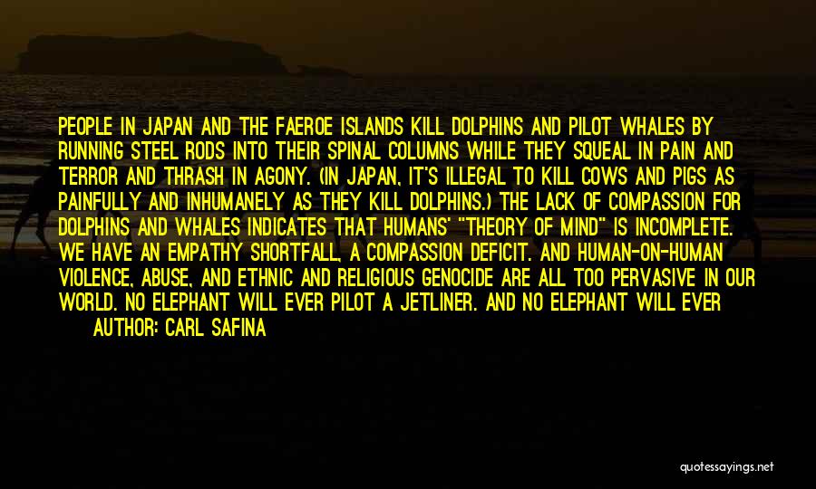 Carl Safina Quotes: People In Japan And The Faeroe Islands Kill Dolphins And Pilot Whales By Running Steel Rods Into Their Spinal Columns