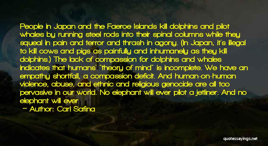 Carl Safina Quotes: People In Japan And The Faeroe Islands Kill Dolphins And Pilot Whales By Running Steel Rods Into Their Spinal Columns