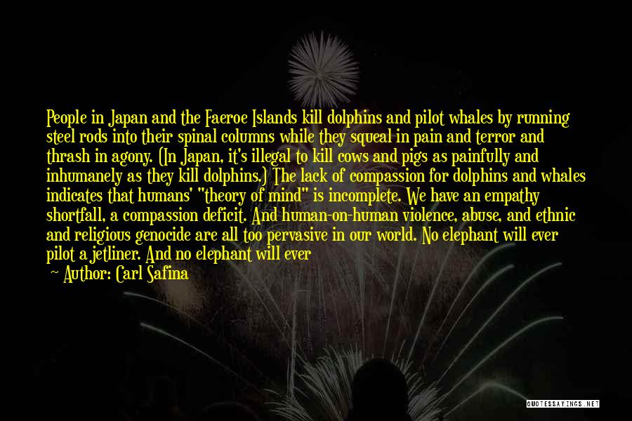 Carl Safina Quotes: People In Japan And The Faeroe Islands Kill Dolphins And Pilot Whales By Running Steel Rods Into Their Spinal Columns