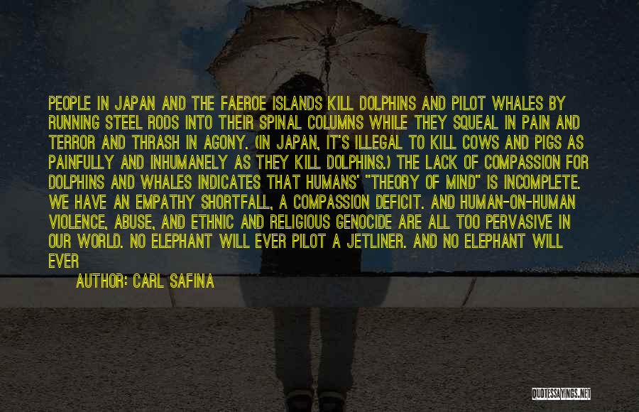 Carl Safina Quotes: People In Japan And The Faeroe Islands Kill Dolphins And Pilot Whales By Running Steel Rods Into Their Spinal Columns