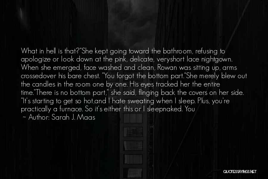 Sarah J. Maas Quotes: What In Hell Is That?she Kept Going Toward The Bathroom, Refusing To Apologize Or Look Down At The Pink, Delicate,