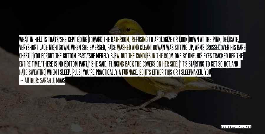 Sarah J. Maas Quotes: What In Hell Is That?she Kept Going Toward The Bathroom, Refusing To Apologize Or Look Down At The Pink, Delicate,