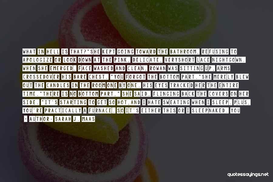 Sarah J. Maas Quotes: What In Hell Is That?she Kept Going Toward The Bathroom, Refusing To Apologize Or Look Down At The Pink, Delicate,