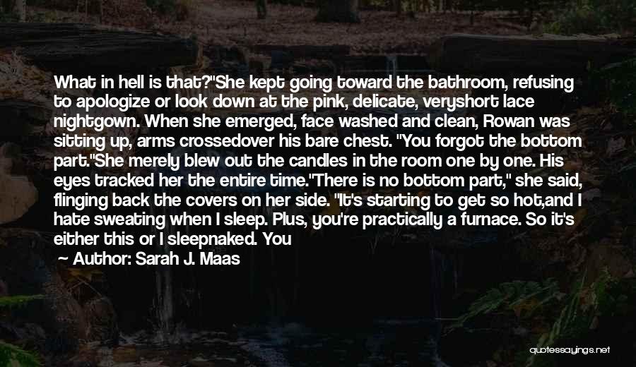 Sarah J. Maas Quotes: What In Hell Is That?she Kept Going Toward The Bathroom, Refusing To Apologize Or Look Down At The Pink, Delicate,