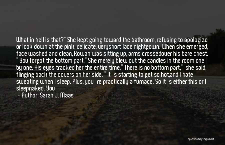 Sarah J. Maas Quotes: What In Hell Is That?she Kept Going Toward The Bathroom, Refusing To Apologize Or Look Down At The Pink, Delicate,