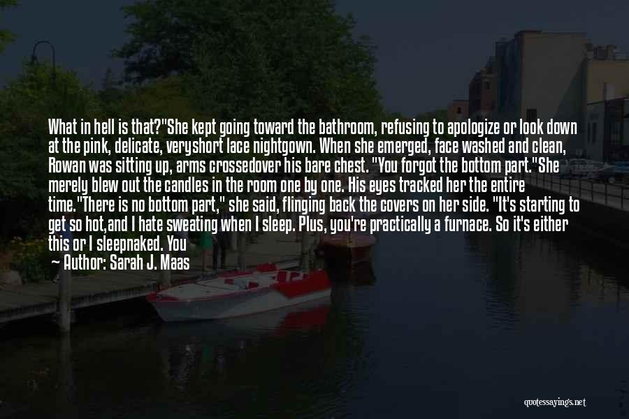 Sarah J. Maas Quotes: What In Hell Is That?she Kept Going Toward The Bathroom, Refusing To Apologize Or Look Down At The Pink, Delicate,