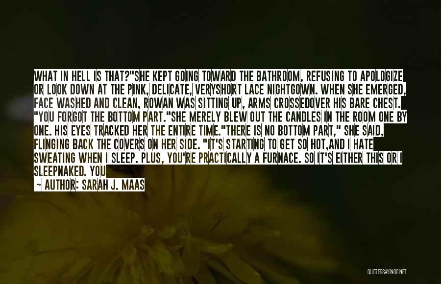 Sarah J. Maas Quotes: What In Hell Is That?she Kept Going Toward The Bathroom, Refusing To Apologize Or Look Down At The Pink, Delicate,