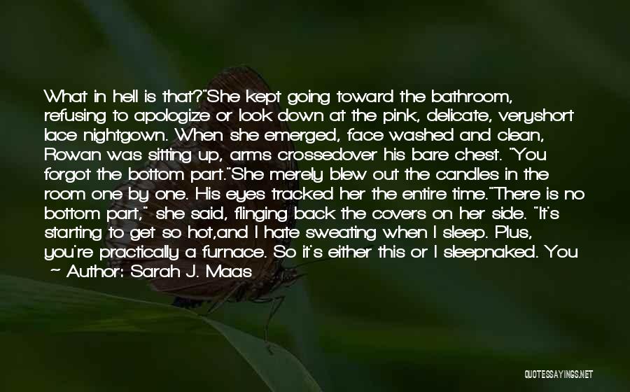 Sarah J. Maas Quotes: What In Hell Is That?she Kept Going Toward The Bathroom, Refusing To Apologize Or Look Down At The Pink, Delicate,