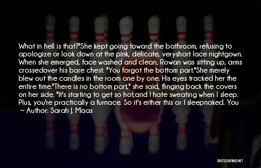 Sarah J. Maas Quotes: What In Hell Is That?she Kept Going Toward The Bathroom, Refusing To Apologize Or Look Down At The Pink, Delicate,