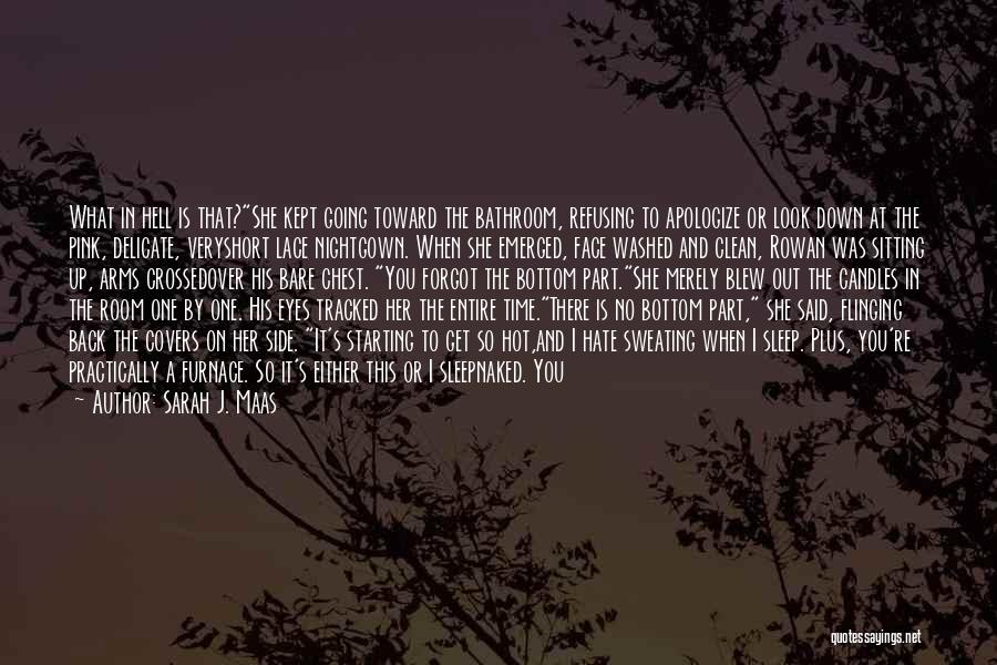 Sarah J. Maas Quotes: What In Hell Is That?she Kept Going Toward The Bathroom, Refusing To Apologize Or Look Down At The Pink, Delicate,