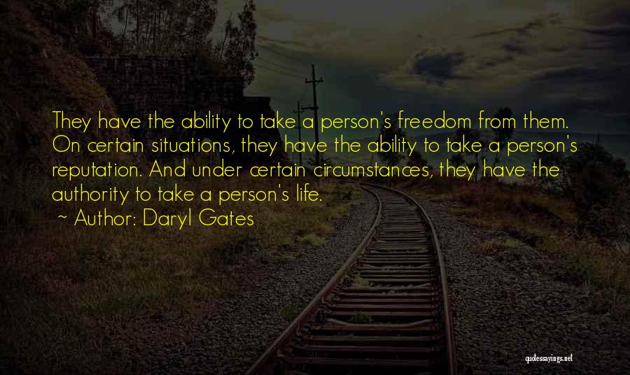 Daryl Gates Quotes: They Have The Ability To Take A Person's Freedom From Them. On Certain Situations, They Have The Ability To Take