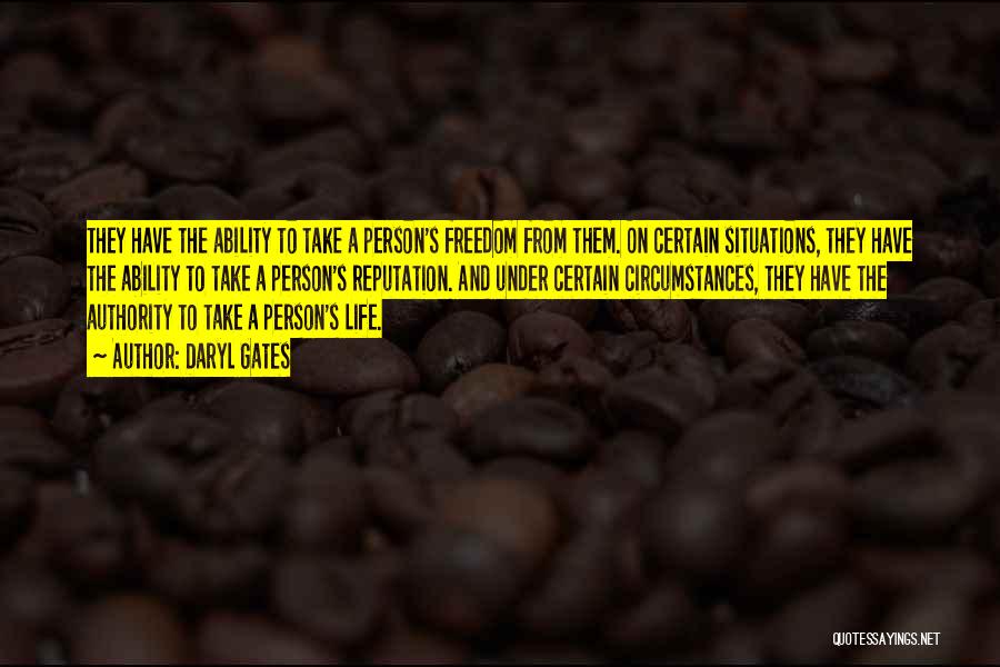 Daryl Gates Quotes: They Have The Ability To Take A Person's Freedom From Them. On Certain Situations, They Have The Ability To Take