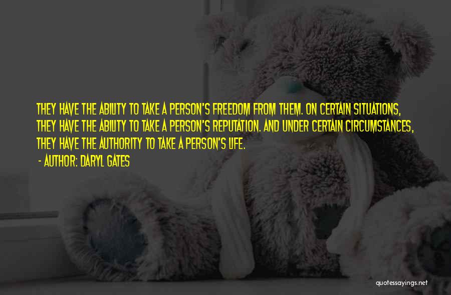 Daryl Gates Quotes: They Have The Ability To Take A Person's Freedom From Them. On Certain Situations, They Have The Ability To Take