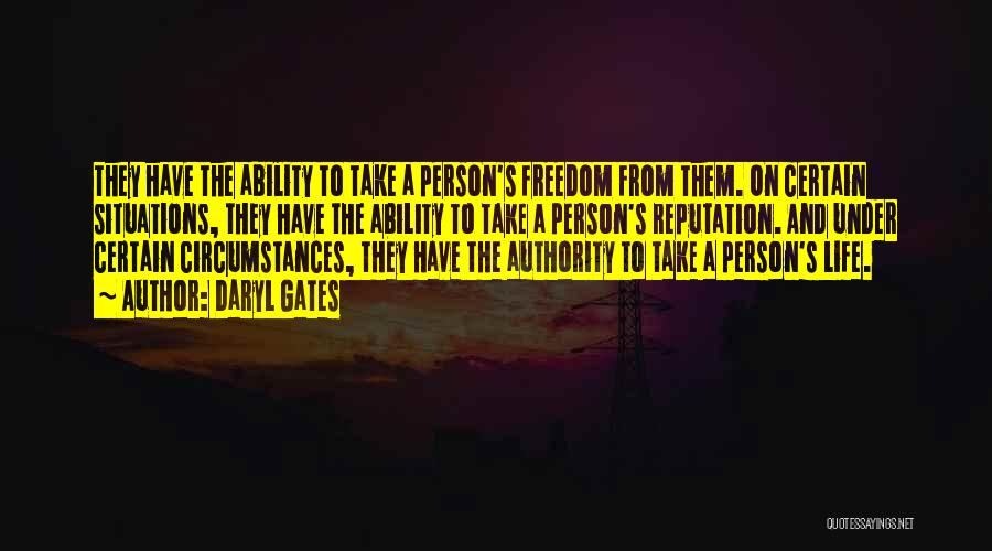 Daryl Gates Quotes: They Have The Ability To Take A Person's Freedom From Them. On Certain Situations, They Have The Ability To Take