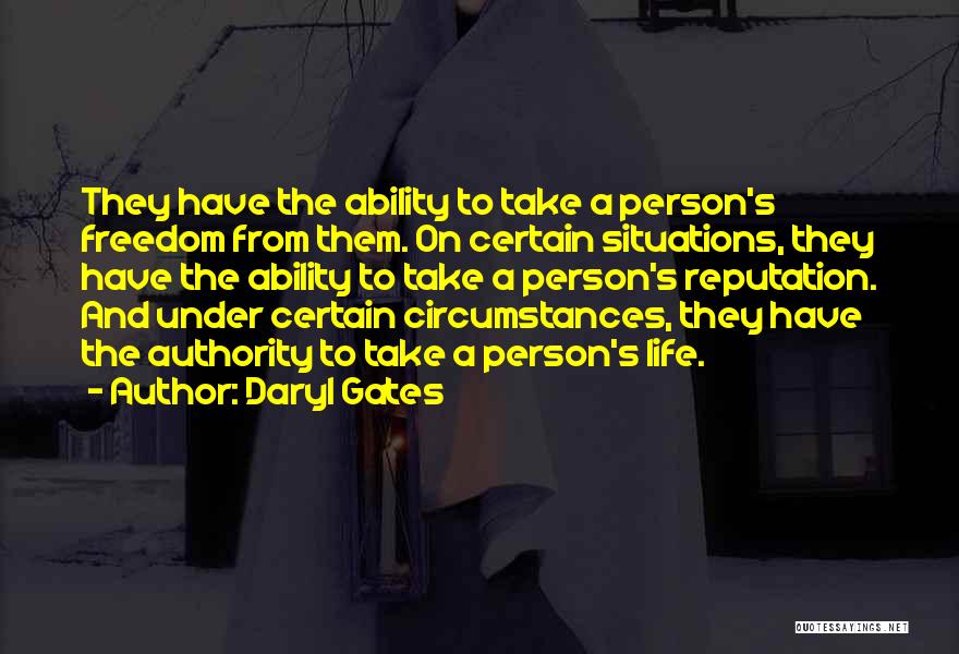 Daryl Gates Quotes: They Have The Ability To Take A Person's Freedom From Them. On Certain Situations, They Have The Ability To Take