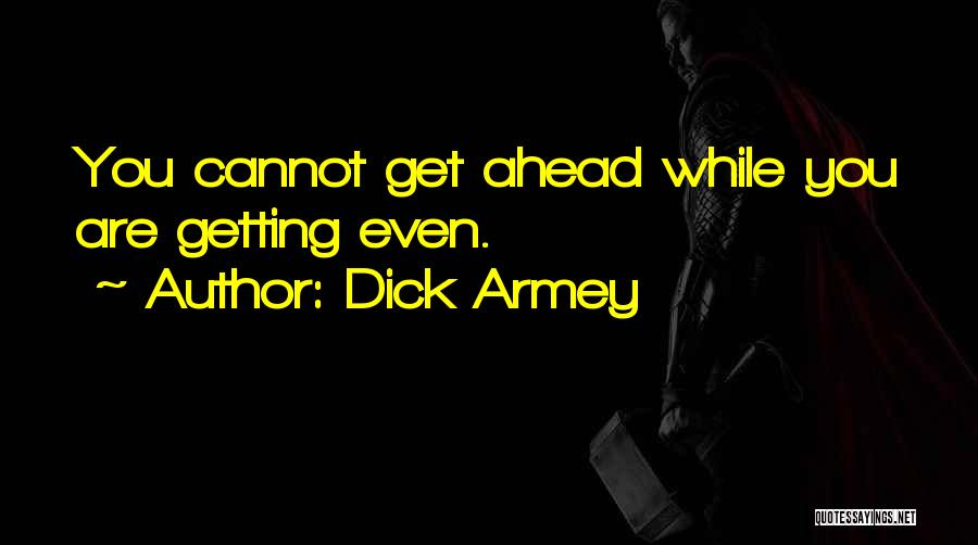 Dick Armey Quotes: You Cannot Get Ahead While You Are Getting Even.