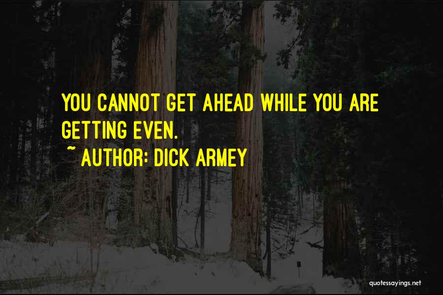 Dick Armey Quotes: You Cannot Get Ahead While You Are Getting Even.