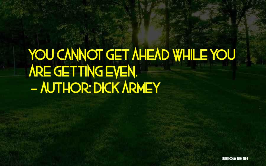 Dick Armey Quotes: You Cannot Get Ahead While You Are Getting Even.