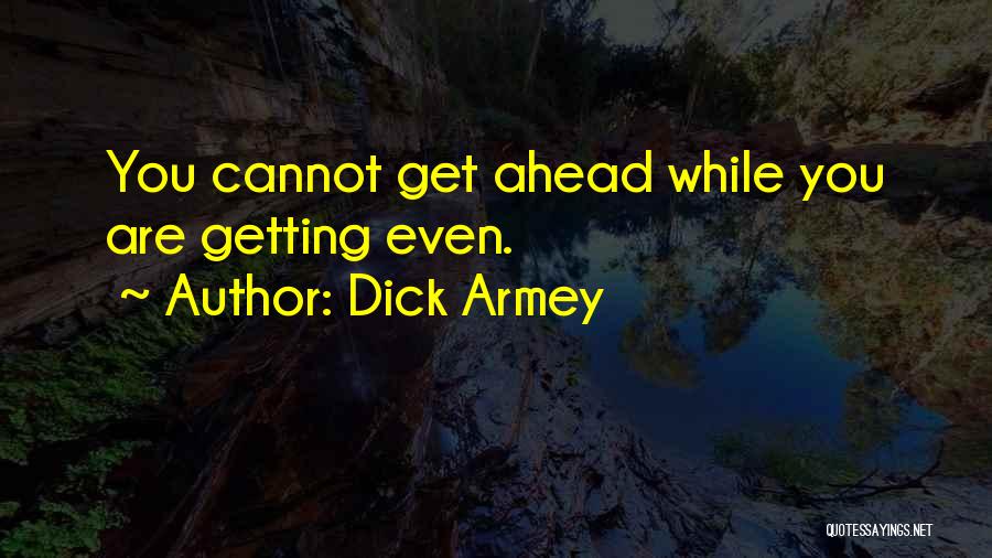 Dick Armey Quotes: You Cannot Get Ahead While You Are Getting Even.