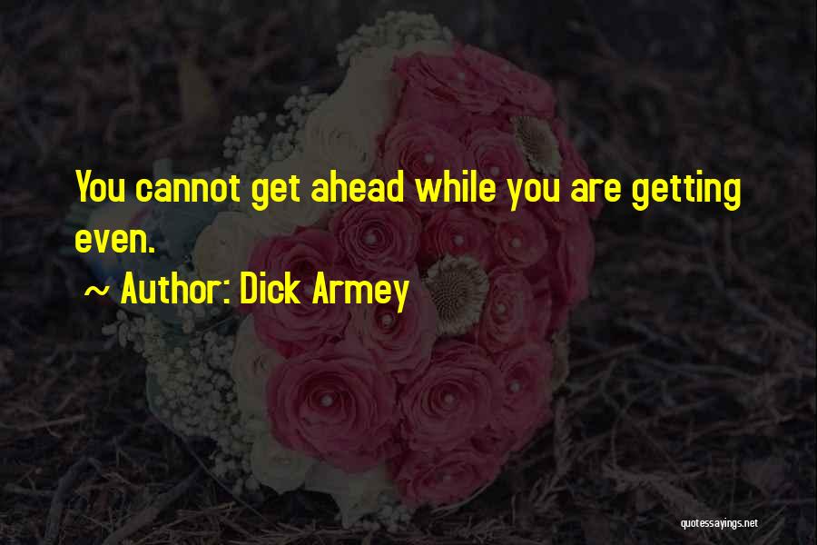 Dick Armey Quotes: You Cannot Get Ahead While You Are Getting Even.