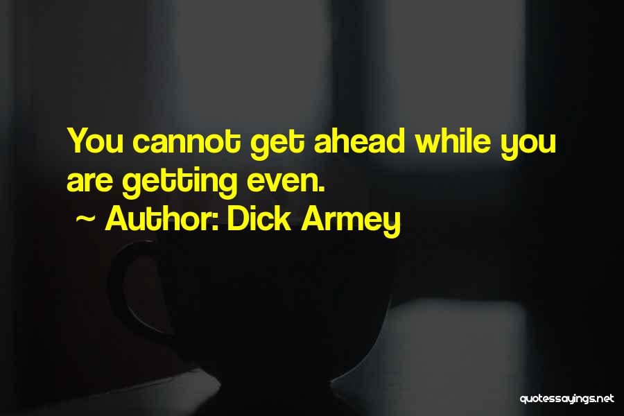 Dick Armey Quotes: You Cannot Get Ahead While You Are Getting Even.