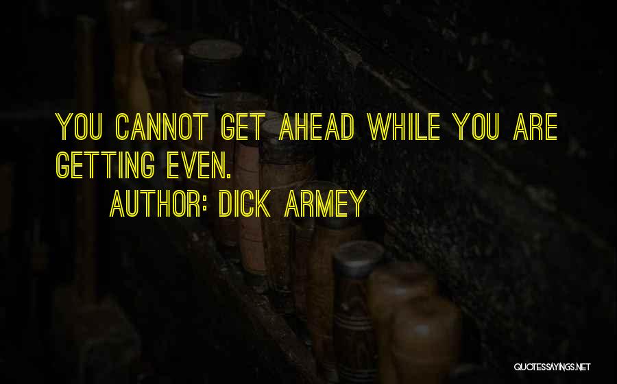Dick Armey Quotes: You Cannot Get Ahead While You Are Getting Even.