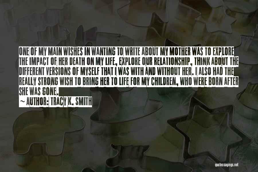 Tracy K. Smith Quotes: One Of My Main Wishes In Wanting To Write About My Mother Was To Explore The Impact Of Her Death