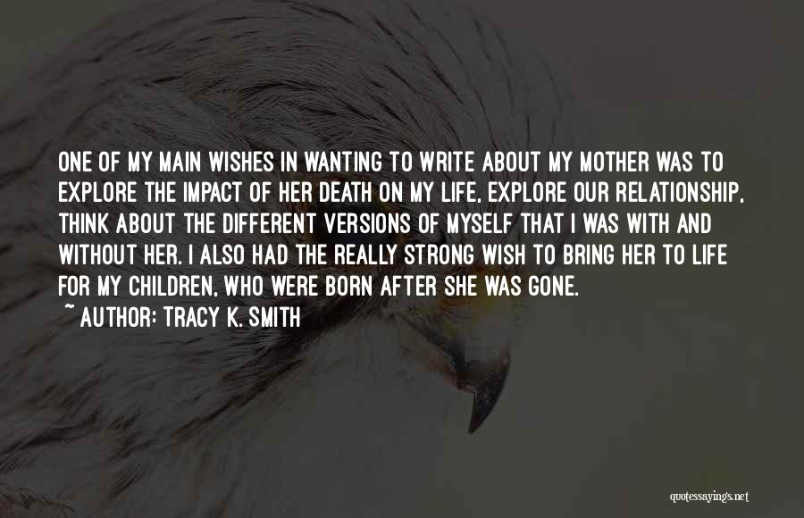 Tracy K. Smith Quotes: One Of My Main Wishes In Wanting To Write About My Mother Was To Explore The Impact Of Her Death