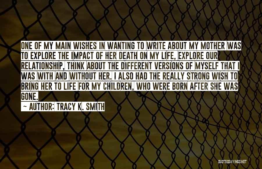 Tracy K. Smith Quotes: One Of My Main Wishes In Wanting To Write About My Mother Was To Explore The Impact Of Her Death