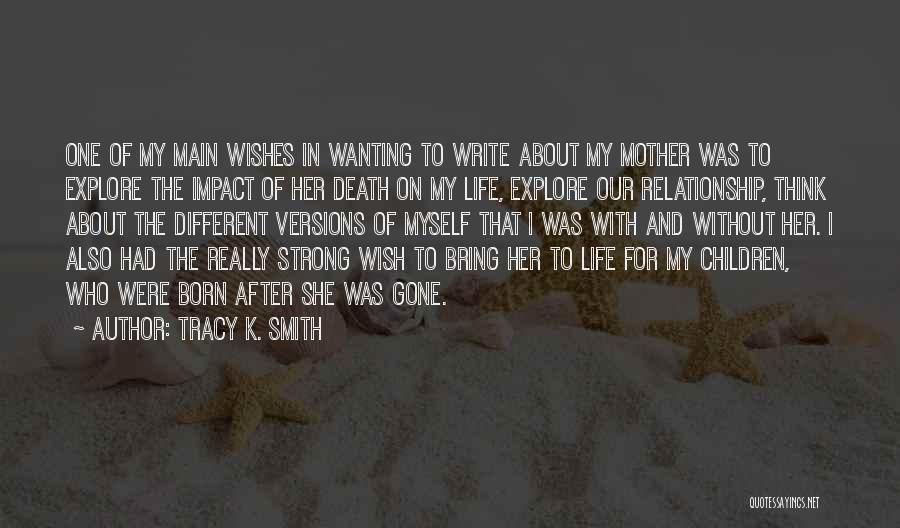 Tracy K. Smith Quotes: One Of My Main Wishes In Wanting To Write About My Mother Was To Explore The Impact Of Her Death